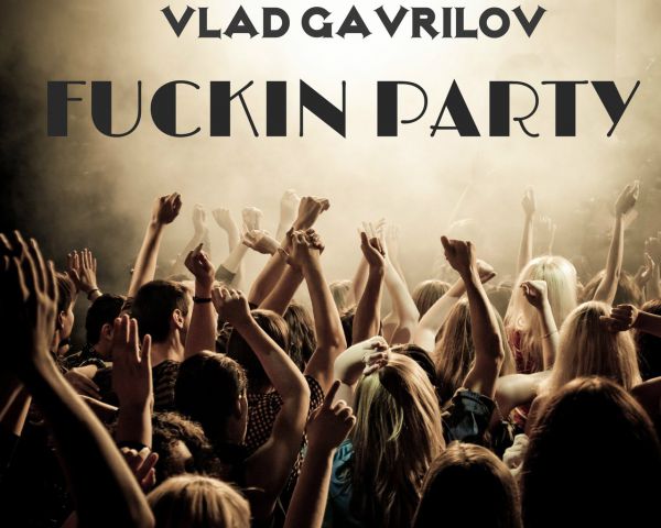 Vlad Gavrilov  Fuckin Party (Original Mix) [2015]
