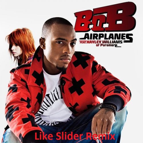 B.o.b feat. Hayley Williams - Airplanes (Like Slider Remix) [2015]