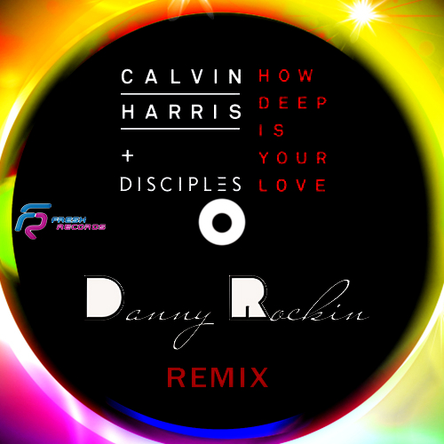 Calvin Harris & Disciples  How Deep is Your Love (Danny Rockin Deeply Remix) [2015]