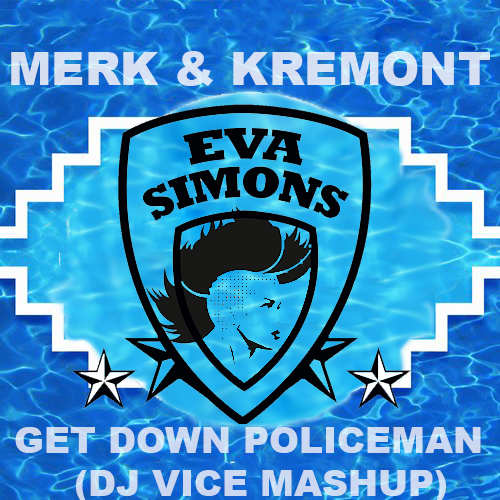 Merk & Kremont ft. Eva Simons - Get Down Policeman (Dj Vice Mashup) [2015]