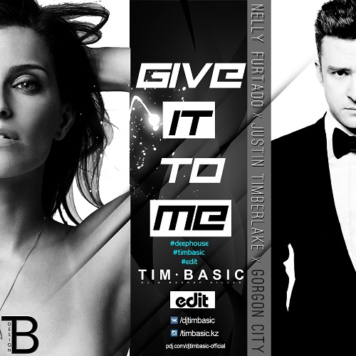 Nelly Furatdo & Justin Timberlake x Gorgon City - Give It To Me (Tim Basic Edit) [2015]