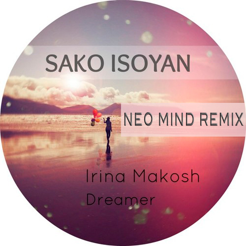 Sako Isoyan Feat. Irina Makosh - Dreamer (Neo Mind Remix) [2015]