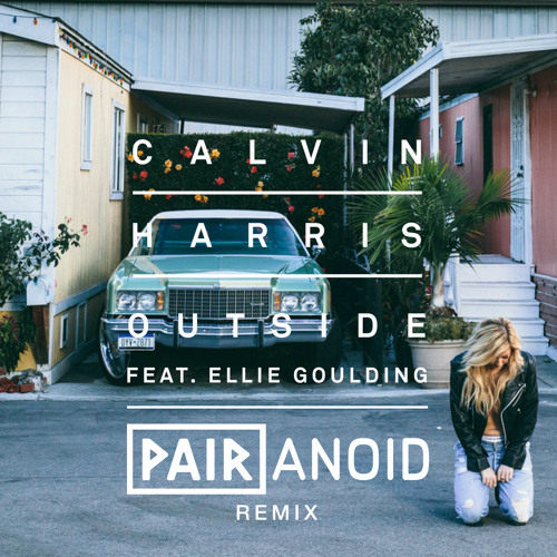 Calvin Harris Feat. Ellie Goulding - Outside (Pairanoid Remix) [2015]