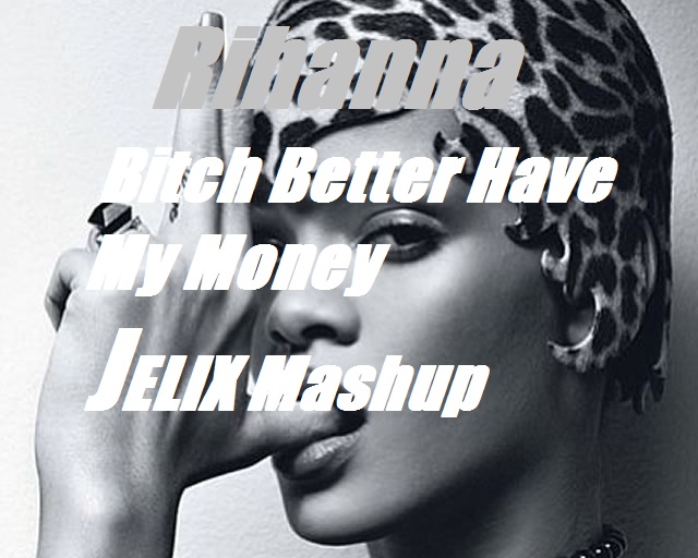 Rihanna vs.Illona & Hanna - Bitch Better Have My Money (Jelix Mashup) [2015]