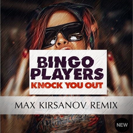 Bingo Players - Knock You Out (Max Kirsanov Remix) [2015]