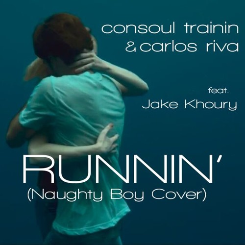 Consoul Trainin & Carlos Riva feat. Jake Khoury - Runnin (Naughty Boy Cover).mp3