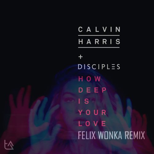 Calvin Harris & Disciples  How Deep Is Your Love (Felix Wonka remix) [2015]