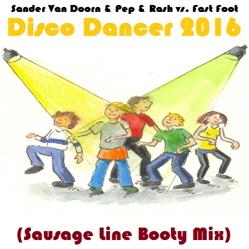 Sander Van Doorn & Pep & Rash vs. Fast Foot - Disco Dancer 2016 (Sausage Line Booty Mix) [2015]