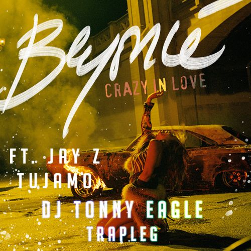 Beyonce & Jay-Z & Tujamo - Crazy In Love (DJ TONNY EAGLE TRAPLEG) .mp3