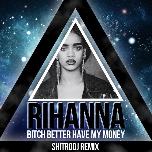 Rihanna - Bitch Better Have My Money (Shitrodj Remix) [2015]
