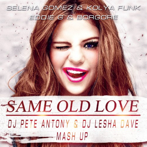 Selena Gomez & Kolya Funk & Eddie G & Borgore - Same Old Love (DJ Pete Antony & DJ Lesha Dave Mash Up) [2016]