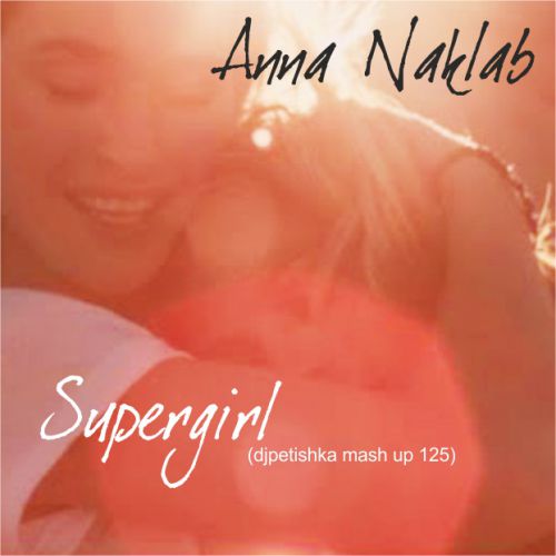 Anna Naklab - Supergirl (125 Dj Petishka Mash Up) [2016]