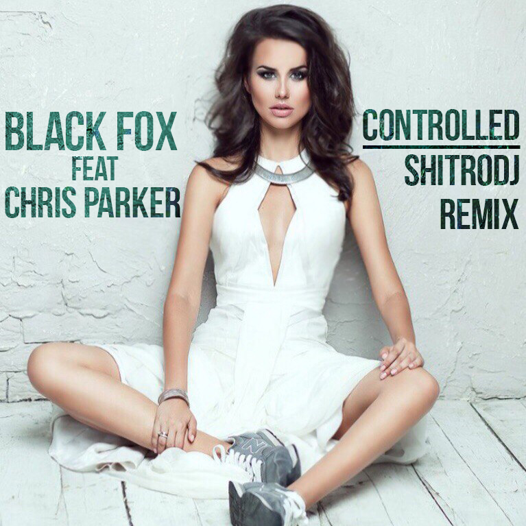 Black Fox feat. Chris Parker - Controlled (Shitrodj Remix) [2016]