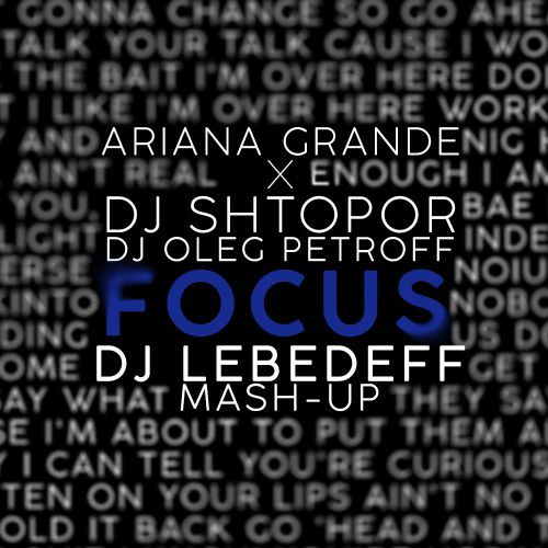 Ariana Grande vs Dj Shtopor & Dj Oleg Petroff - Focus (Dj Lebedeff Mash-up).mp3