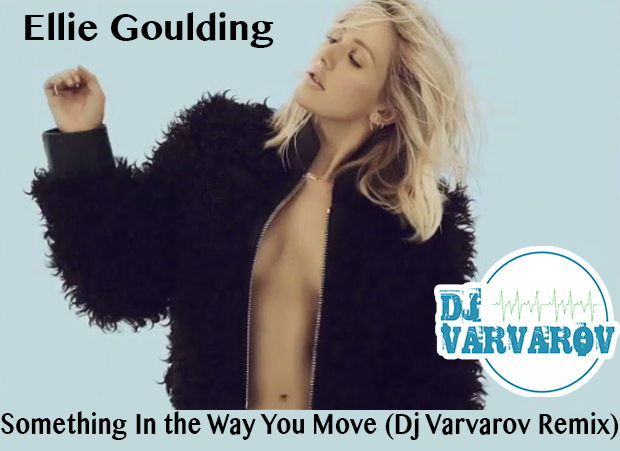 Ellie Goulding  Something In The Way You Move (Dj Varvarov Remix) [2016]