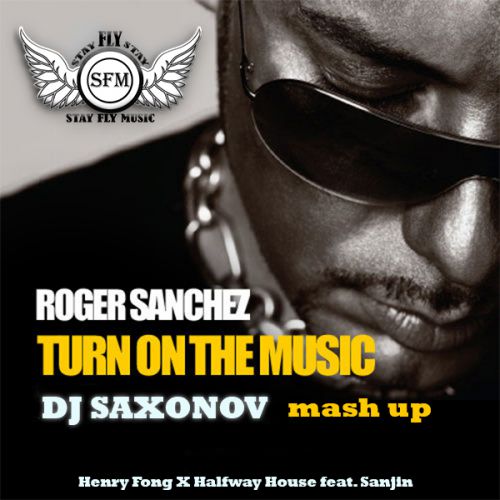 Roger Sanchez ft. Henry Fong X Halfway House feat. Sanjin  Turn On The Music (Dj Saxonov Mash Up) [2016]