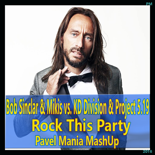 Bob Sinclar & Mikis vs. KD Division & Project 5.19 - Rock This Party (Pavel Mania MashUp) [2016]