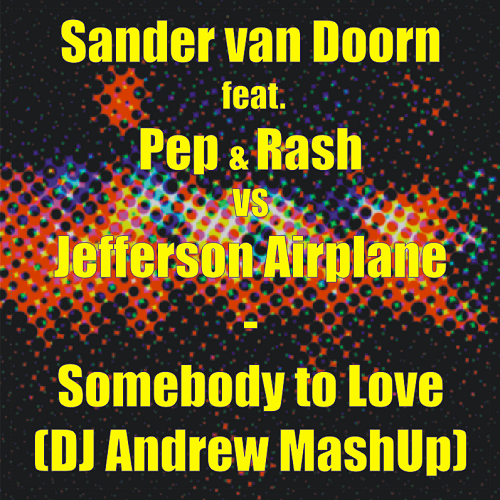 Sander van Doorn feat. Pep & Rash Vs Jefferson Airplane -Somebody To Love (DJ Andrew Mash Up) [2016]