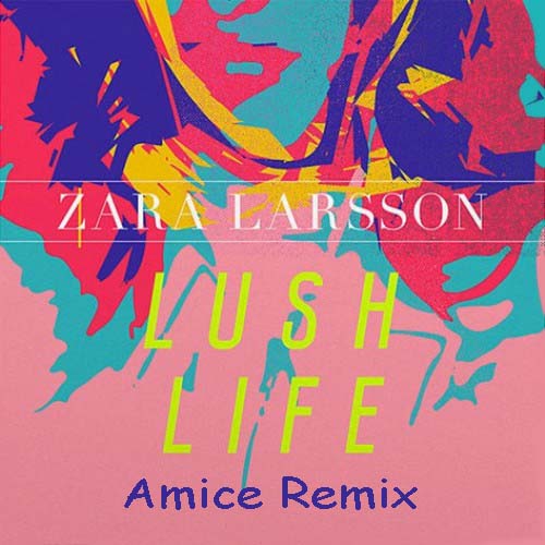 Zara Larsson - Lush Life (Amice Remix) [2016]