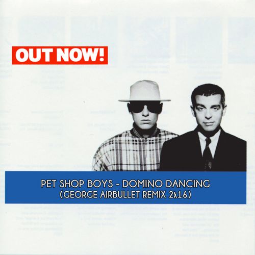 Pet Shop Boys - Domino Dancing (George Airbullet Remix) [2016]