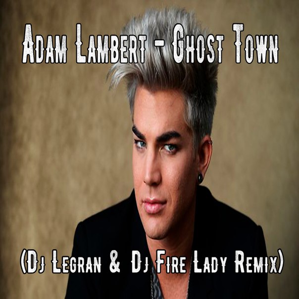 Adam Lambert - Ghost Town (Dj Legran & Dj Fire Lady Remix) [2016]
