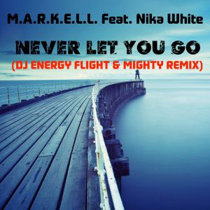 M.A.R.K.E.L.L. Feat. Nika White - Never Let You Go (Dj Energy Flight & Mighty Remix) [2016]