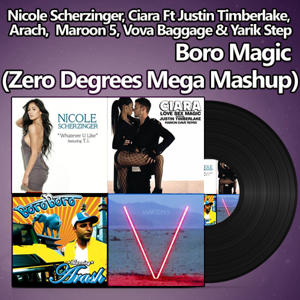Nicole Scherzinger, Ciara Ft Justin Timberlake, Arach,  Maroon 5, Vova Baggage & Yarik Step - Boro Magic (Zero Degrees Mega Mashup).mp3