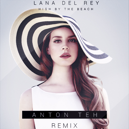 Lana Del Rey  High By The Beach (Anton Teh Remix) [2016]