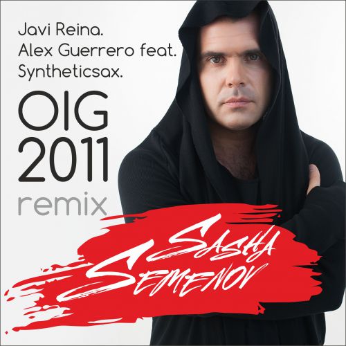 Javi Reina. Alex Guerrero feat. Syntheticsax - Oig 2011 (Sasha Semenov Remix) [2016]