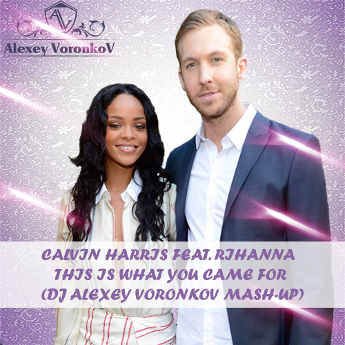 Calvin Harris feat. Rihanna - This Is What You Came For (DJ Alexey Voronkov Mash-up).mp3