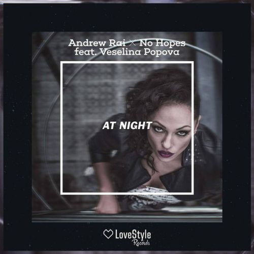 Andrew Rai, No Hopes, Veselina Popova - At Night (Original Mix) [LoveStyle Records].mp3