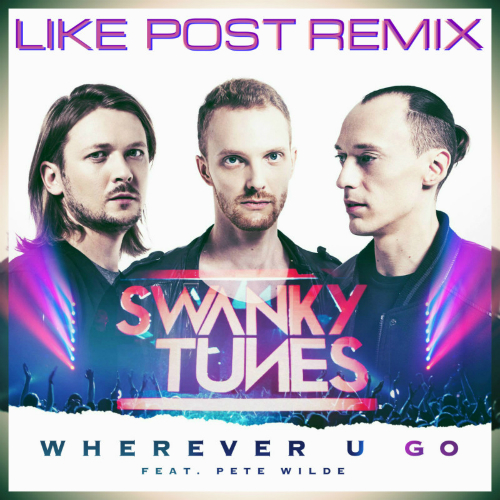 Swanky Tunes feat. Pete Wilde - Wherever U Go (Like Post Remix) [2016]