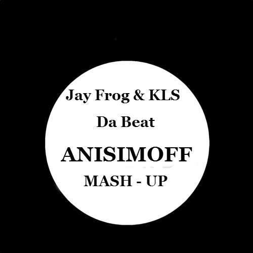 Jay Frog & Kls & Moksi  Da Beat (Anisimoff Mash Up) [2016]
