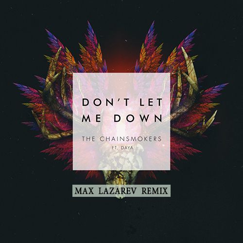 The Chainsmokers ft. Daya - Don't Let Me Down (Max Lazarev Remix) [2016]