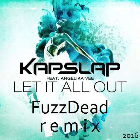 [electro house] Kap Slap feat. Angelika Vee - Let It All Out (FuzzDead Remix)[2016]