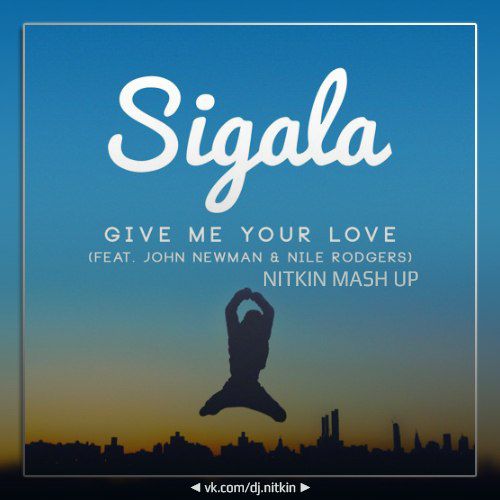 Sigala feat. John Newman & Nile Rodgers - Give Me Your Love (Dj Nitkin Mashup) [2016]