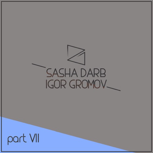 Sasha Darb & Igor Gromov Part.7 [2016]