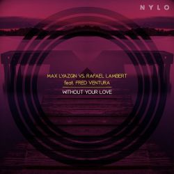 Max Lyazgin, Rafael Lambert feat. Fred Ventura - Without Your Love (Original Mix).mp3