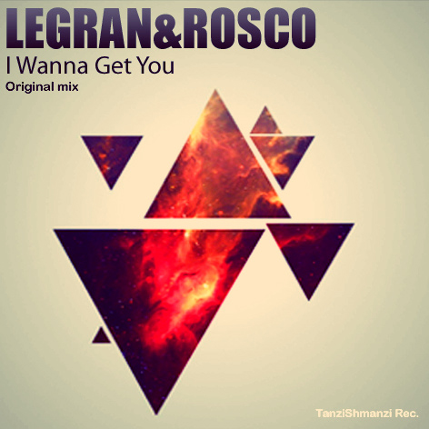Legran & Rosco - I Wanna Get You (Original Mix) [2016]