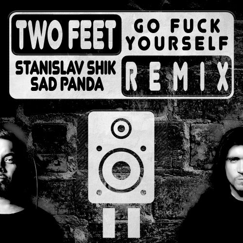Two Feet - Go Fuck Yourself (Stanislav Shik & Sad Panda Remix) [2016]