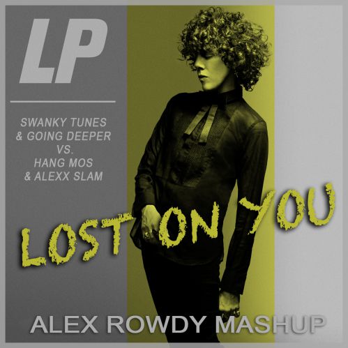 LP & Swanky Tunes & Going Deeper vs. Hang Mos & Alexx Slam  Lost On You (Alex Rowdy Mash-Up) [2016]