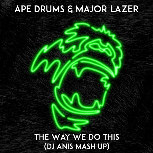 Ape Drums & Major Lazer vs. Maldrix - The Way We Do This (DJ Anis Mash-Up) [2016]