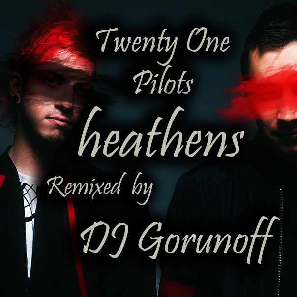 Twenty One Pilots - Heathens (DJ Gorunoff; Radio Edit; Dub Remix's) [2016]