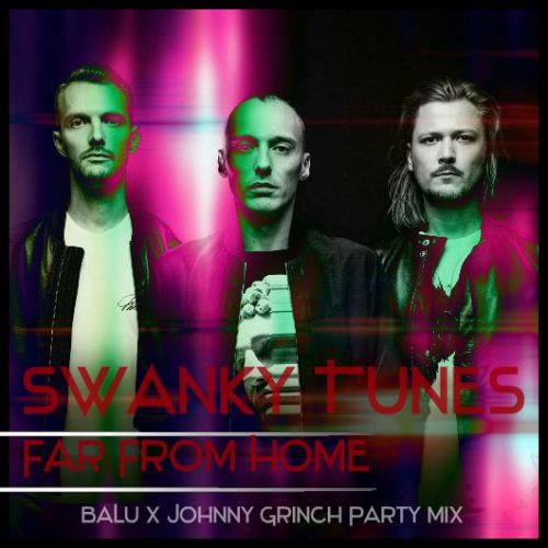 Swanky Tunes - Far From Home (Balu x Johnny Grinch Party Mix) [2016]