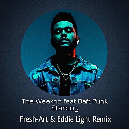 The Weeknd feat Daft Punk - Starboy (Fresh-Art & Eddie Light Remix; Dub; Radio Mix) [2016]