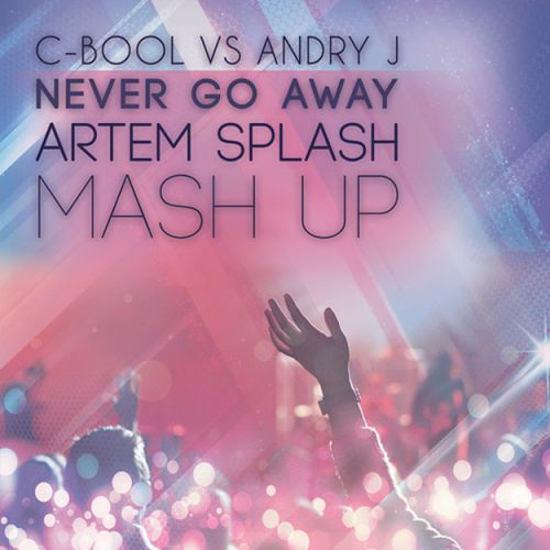 C-BooL vs Andry J - Never Go Away (Artem Splash Mash Up) [2016]