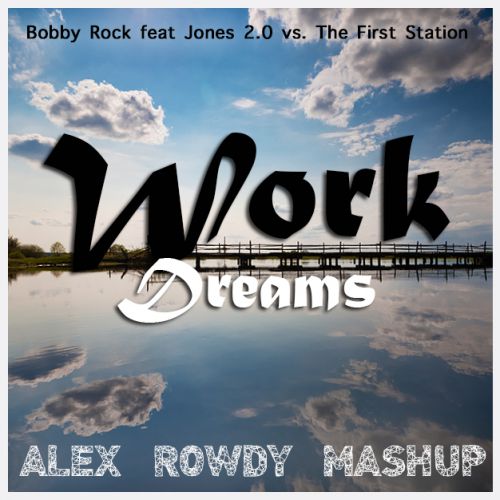 Bobby Rock feat Jones 2.0 vs. The First Station - Work Dreams (Alex Rowdy Mash Up) [2016]