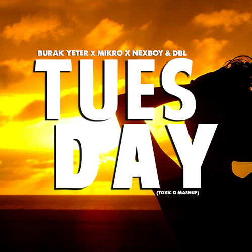 BURAK YETER & MIKRO X NEXBOY & DBL - TUESDAY (TOXIC D MASHUP).mp3