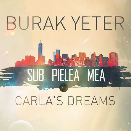 Burak Yeter feat. Carla`s Dreams - Sub Pielea Mea.mp3