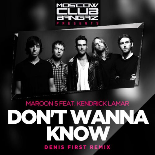 Maroon 5 feat. Kendrick Lamar - Don't Wanna Know (Denis First Remix).mp3